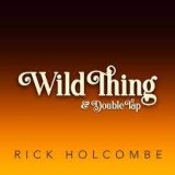 Rick Holcombe - Wild Thing & Double Tap